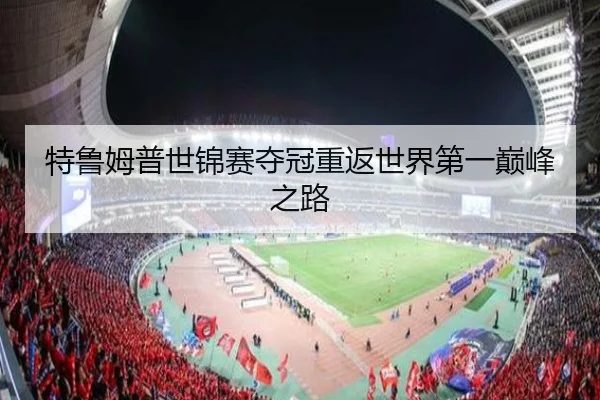 特鲁姆普世锦赛夺冠重返世界第一巅峰之路